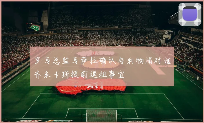 罗马总监马萨拉确认与利物浦对话齐米卡斯提前退租事宜