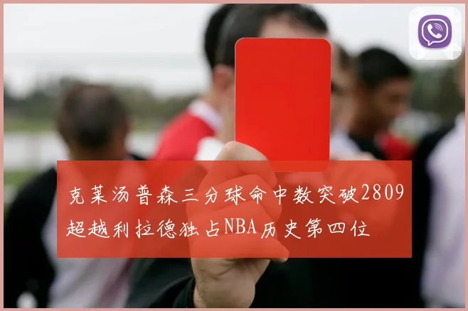 克莱汤普森三分球命中数突破2809超越利拉德独占NBA历史第四位